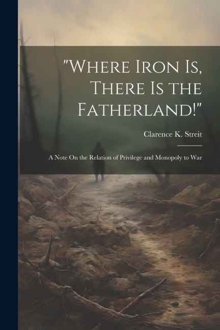 "Where Iron Is, There Is the Fatherland!": A Note On the Relation of Privilege and Monopoly to War