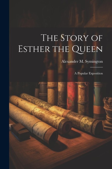 The Story of Esther the Queen: A Popular Exposition