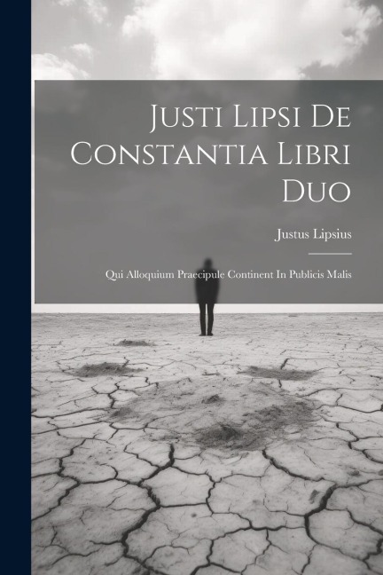 Justi Lipsi De Constantia Libri Duo: Qui Alloquium Praecipule Continent In Publicis Malis