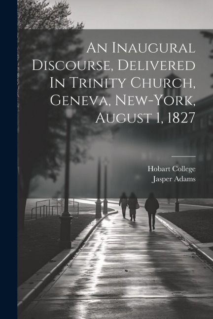An Inaugural Discourse, Delivered In Trinity Church, Geneva, New-york, August 1, 1827
