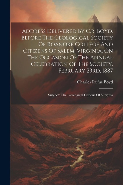 Address Delivered By C.r. Boyd, Before The Geological Society Of Roanoke College And Citizens Of Salem, Virginia, On The Occasion Of The Annual Celebr