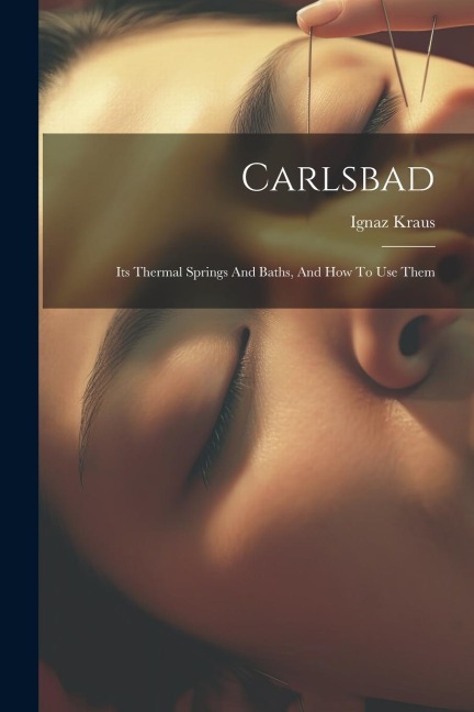 Carlsbad: Its Thermal Springs And Baths, And How To Use Them