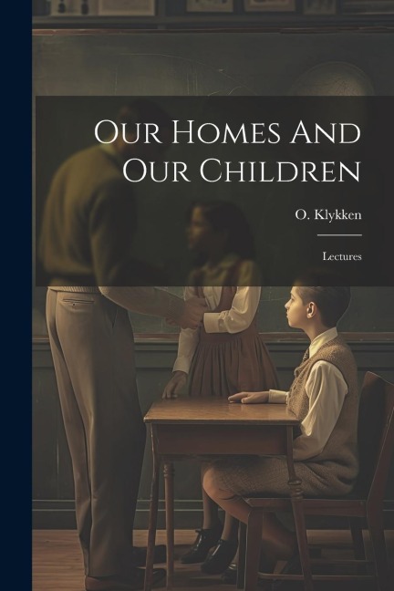 Our Homes And Our Children: Lectures