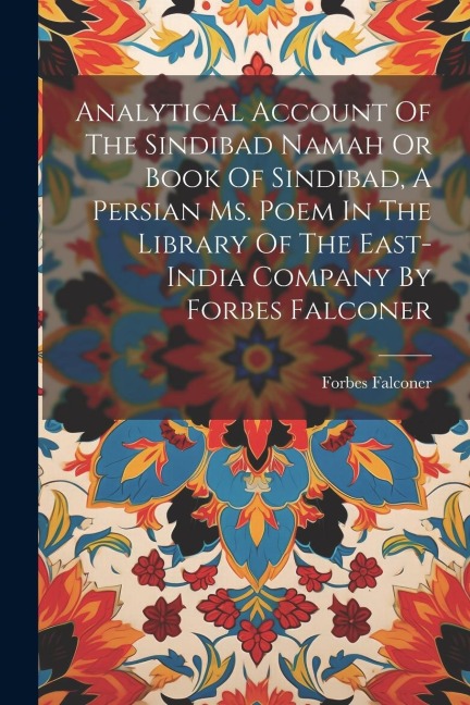 Analytical Account Of The Sindibad Namah Or Book Of Sindibad, A Persian Ms. Poem In The Library Of The East-india Company By Forbes Falconer