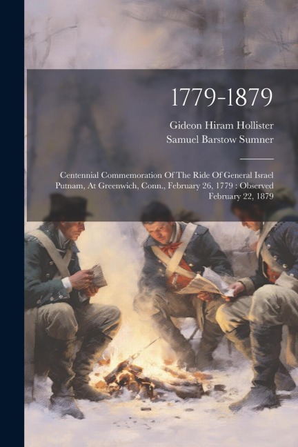 1779-1879: Centennial Commemoration Of The Ride Of General Israel Putnam, At Greenwich, Conn., February 26, 1779: Observed February 22, 1879