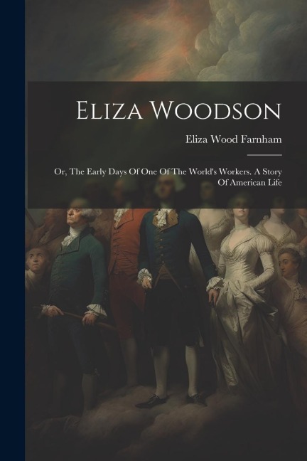 Eliza Woodson: Or, The Early Days Of One Of The World's Workers. A Story Of American Life