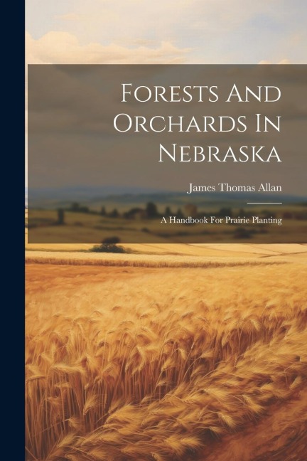 Forests And Orchards In Nebraska: A Handbook For Prairie Planting