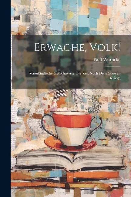 Erwache, Volk!: Vaterländische Gedichte Aus Der Zeit Nach Dem Grossen Kriege
