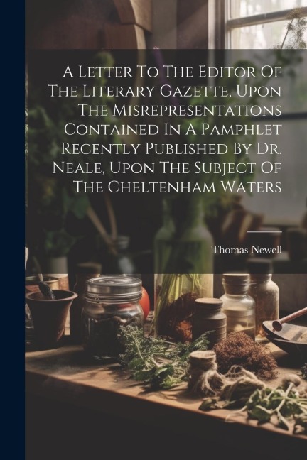 A Letter To The Editor Of The Literary Gazette, Upon The Misrepresentations Contained In A Pamphlet Recently Published By Dr. Neale, Upon The Subject