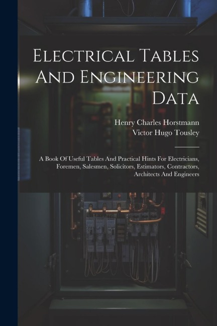Electrical Tables And Engineering Data; A Book Of Useful Tables And Practical Hints For Electricians, Foremen, Salesmen, Solicitors, Estimators, Contr