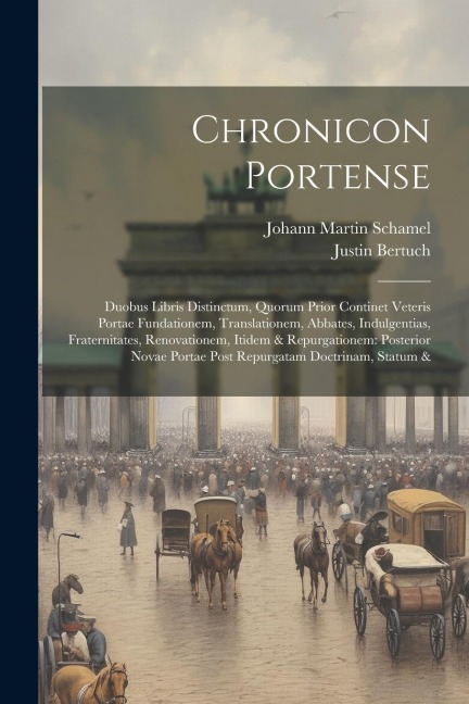 Chronicon Portense: Duobus Libris Distinctum, Quorum Prior Continet Veteris Portae Fundationem, Translationem, Abbates, Indulgentias, Fraternitates, Renovationem, Itidem & Repurgationem: Posterior Novae Portae Post Repurgatam Doctrinam, Statum &