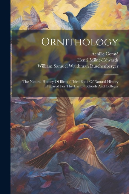 Ornithology: The Natural History Of Birds: Third Book Of Natural History Prepared For The Use Of Schools And Colleges