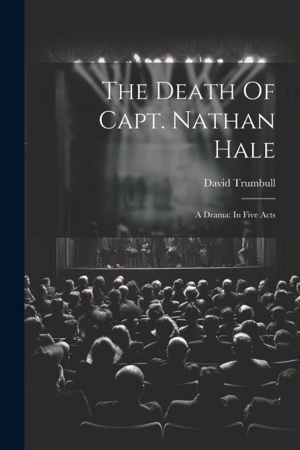 The Death Of Capt. Nathan Hale: A Drama: In Five Acts