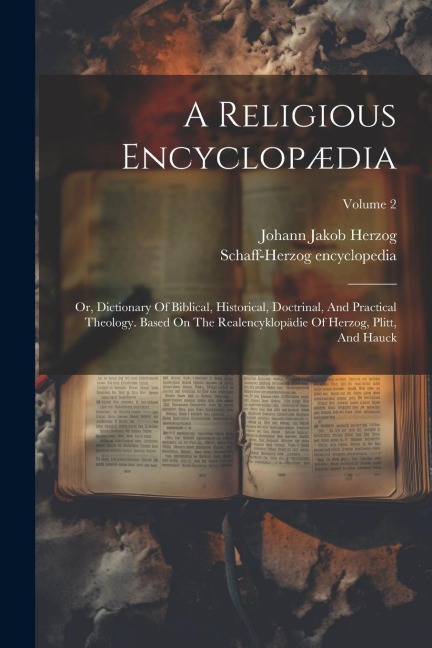 A Religious Encyclopædia: Or, Dictionary Of Biblical, Historical, Doctrinal, And Practical Theology. Based On The Realencyklopädie Of Herzog, Pl