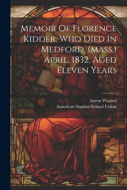 Memoir Of Florence Kidder, Who Died In Medford, (mass.) April, 1832, Aged Eleven Years