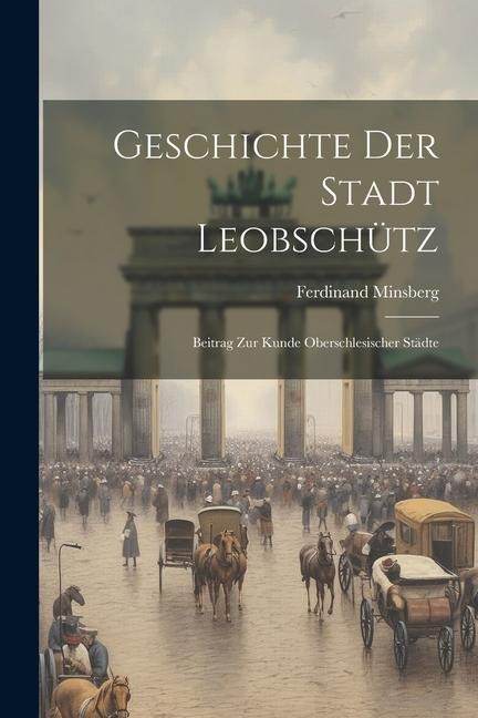 Geschichte Der Stadt Leobschütz: Beitrag Zur Kunde Oberschlesischer Städte