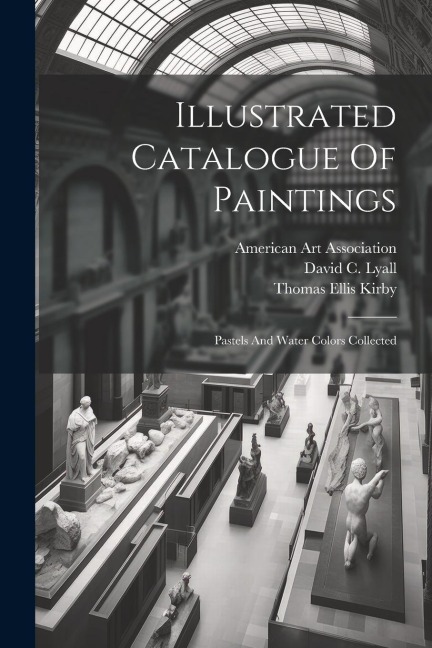 Illustrated Catalogue Of Paintings: Pastels And Water Colors Collected