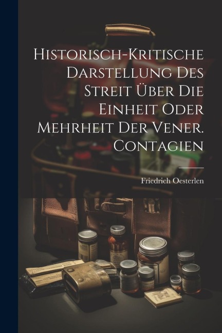 Historisch-kritische Darstellung Des Streit Über Die Einheit Oder Mehrheit Der Vener. Contagien