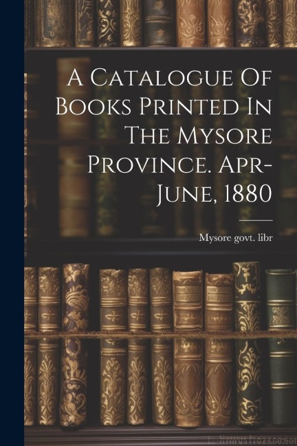A Catalogue Of Books Printed In The Mysore Province. Apr-june, 1880