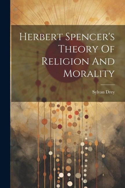 Herbert Spencers Theory Of Religion And Morality