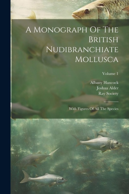 A Monograph Of The British Nudibranchiate Mollusca: With Figures Of All The Species; Volume 1
