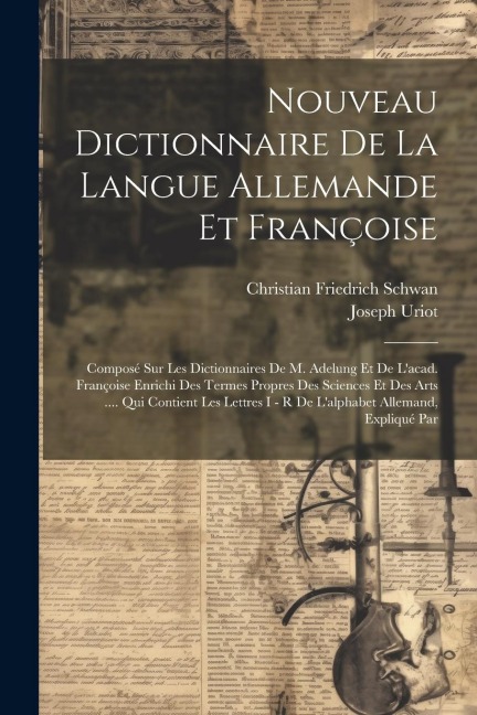 Nouveau Dictionnaire De La Langue Allemande Et Françoise: Composé Sur Les Dictionnaires De M. Adelung Et De L'acad. Françoise Enrichi Des Termes Propr