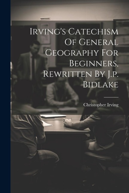 Irvings Catechism Of General Geography For Beginners, Rewritten By J.p. Bidlake