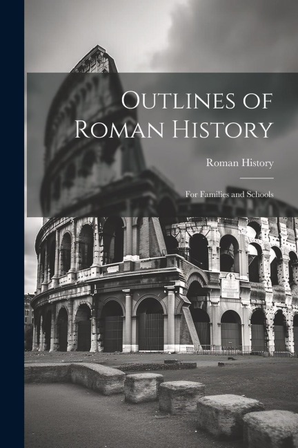 Outlines of Roman History: For Families and Schools