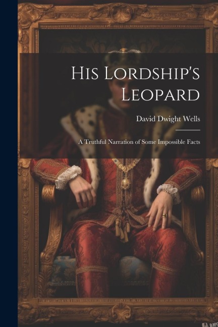 His Lordships Leopard: A Truthful Narration of Some Impossible Facts