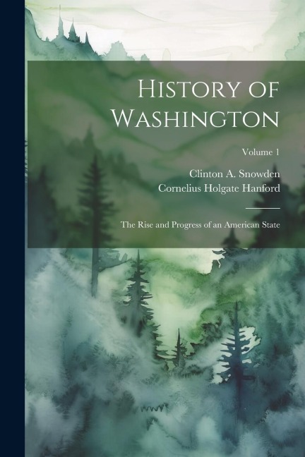 History of Washington: The Rise and Progress of an American State; Volume 1