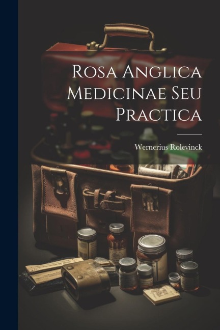 Rosa Anglica Medicinae Seu Practica