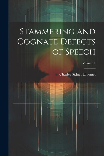 Stammering and Cognate Defects of Speech; Volume 1