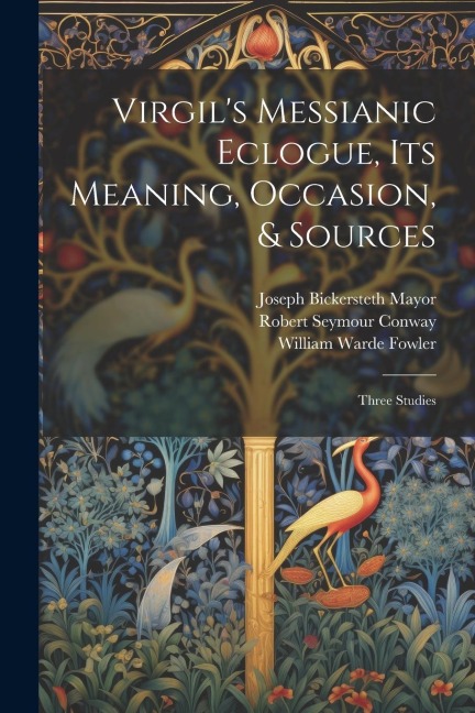 Virgil's Messianic Eclogue, Its Meaning, Occasion, & Sources: Three Studies