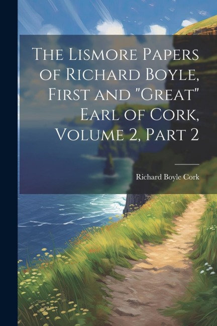 The Lismore Papers of Richard Boyle, First and Great Earl of Cork, Volume 2, part 2