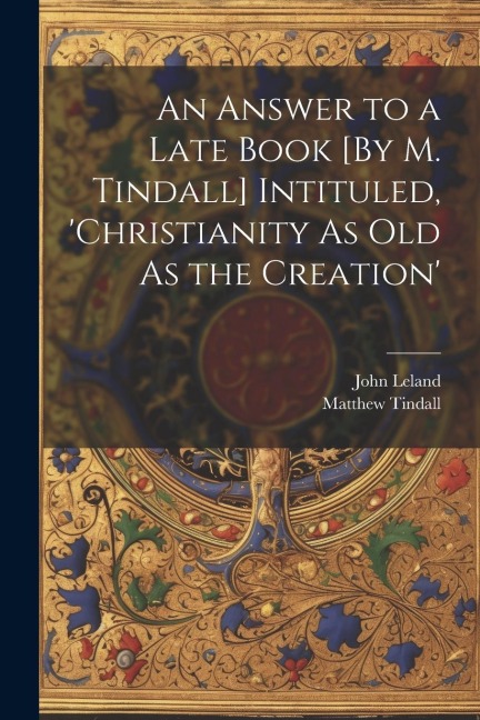 An Answer to a Late Book [By M. Tindall] Intituled, christianity As Old As the Creation
