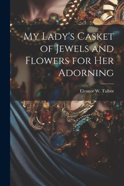 My Ladys Casket of Jewels and Flowers for Her Adorning