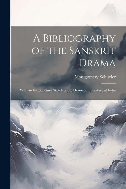 A Bibliography of the Sanskrit Drama: With an Introductory Sketch of the Dramatic Literature of India