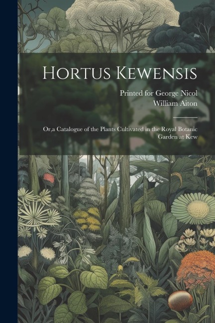 Hortus Kewensis: Or, a Catalogue of the Plants Cultivated in the Royal Botanic Garden at Kew