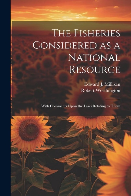 The Fisheries Considered as a National Resource: With Comments Upon the Laws Relating to Them