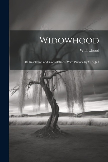 Widowhood: Its Desolation and Consolations. With Preface by G.E. Jelf