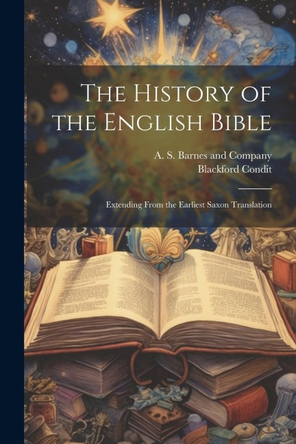 The History of the English Bible: Extending From the Earliest Saxon Translation