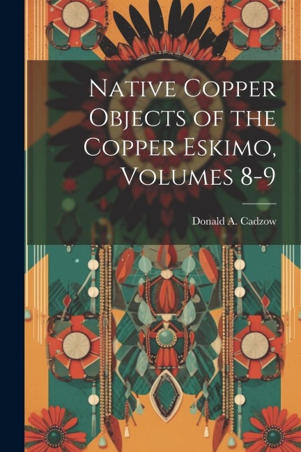 Native Copper Objects of the Copper Eskimo, Volumes 8-9