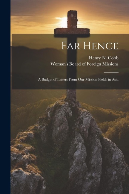Far Hence: A Budget of Letters From Our Mission Fields in Asia