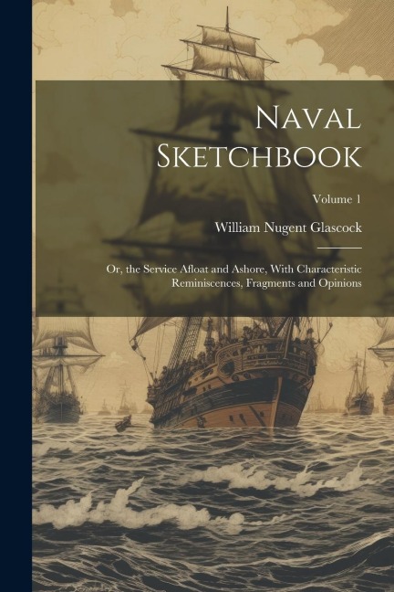 Naval Sketchbook: Or, the Service Afloat and Ashore, With Characteristic Reminiscences, Fragments and Opinions; Volume 1