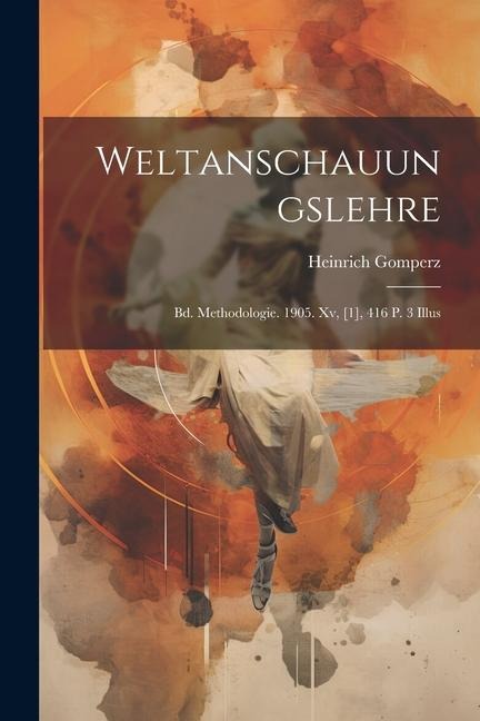 Weltanschauungslehre: Bd. Methodologie. 1905. Xv, [1], 416 P. 3 Illus