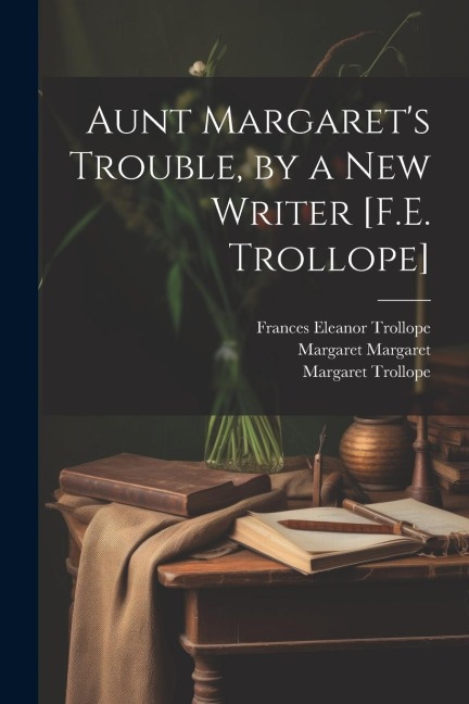 Aunt Margarets Trouble, by a New Writer [F.E. Trollope]