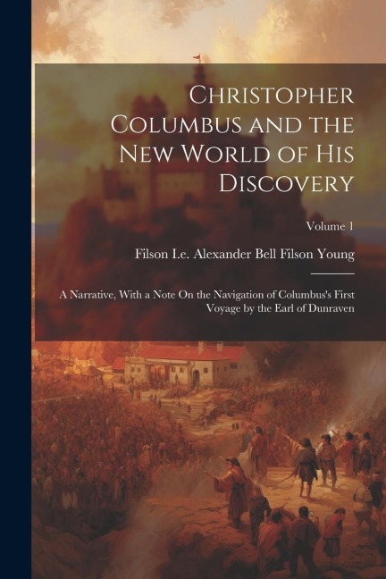 Christopher Columbus and the New World of His Discovery; a Narrative, With a Note On the Navigation of Columbus's First Voyage by the Earl of Dunraven