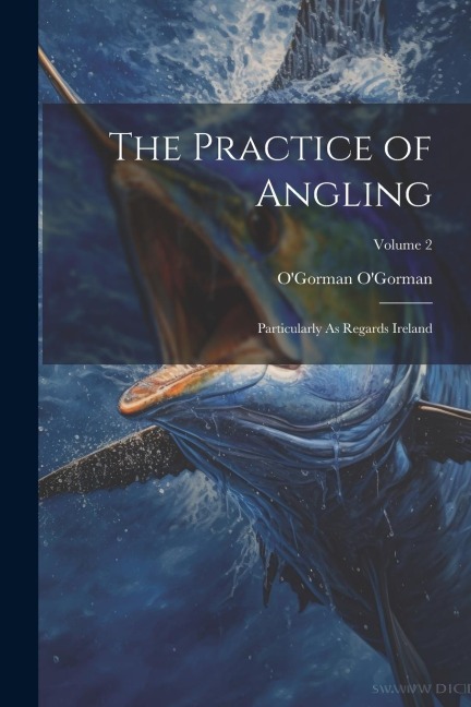 The Practice of Angling: Particularly As Regards Ireland; Volume 2