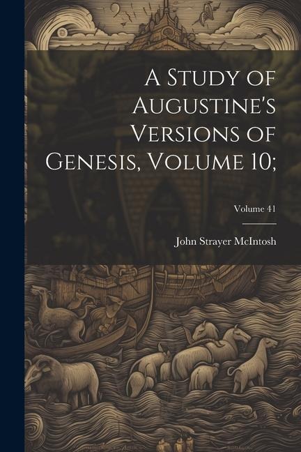 A Study of Augustines Versions of Genesis, Volume 10;; Volume 41