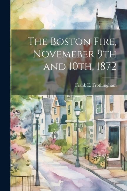 The Boston Fire, Novemeber 9th and 10th, 1872